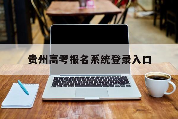 贵州高考报名系统登录入口 贵州省高考报名登陆系统入口